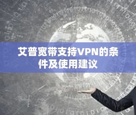 艾普宽带支持VPN的条件及使用建议 艾普宽带支持VPN的条件及使用建议