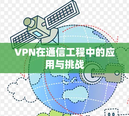 VPN在通信工程中的应用与挑战 VPN在通信工程中的应用与挑战