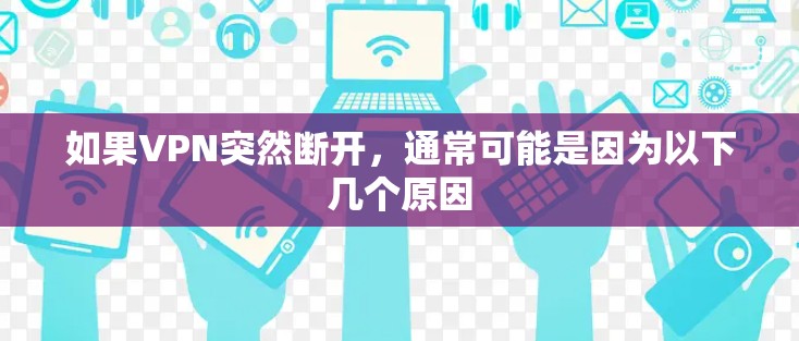 如果VPN突然断开,通常可能是因为以下几个原因 如果VPN突然断开,通常可能是因为以下几个原因