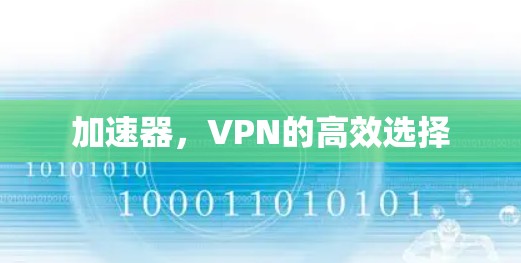加速器,VPN的高效选择 加速器,VPN的高效选择