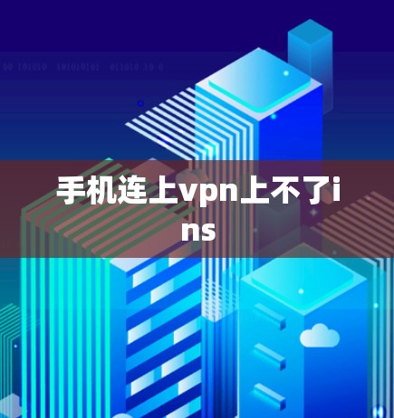 手机连上vpn上不了ins 手机连上vpn上不了ins
