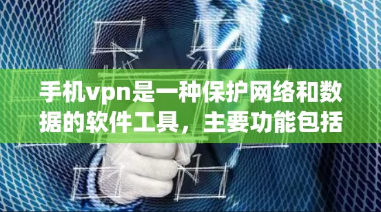 手机vpn是一种保护网络和数据的软件工具，主要功能包括阻止恶意软件、限制网络访问权限、保护个人隐私以及防止网络攻击。以下是详细的步骤和使用建议