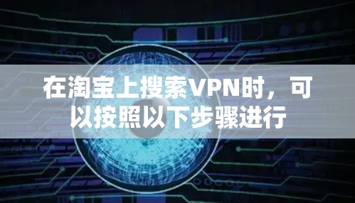 在淘宝上搜索VPN时,可以按照以下步骤进行 在淘宝上搜索VPN时,可以按照以下步骤进行
