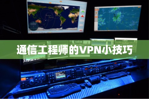 通信工程师的VPN小技巧 通信工程师的VPN小技巧
