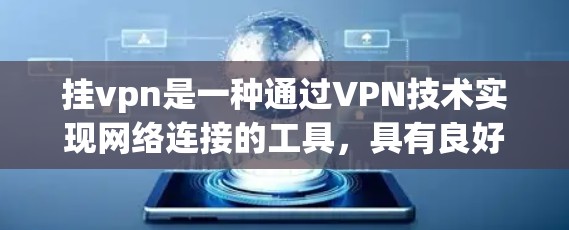 挂vpn是一种通过VPN技术实现网络连接的工具，具有良好的安全性、隐私保护和多功能，但也有其限制和问题。以下是对挂vpn的详细总结