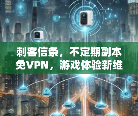 刺客信条，不定期副本免VPN，游戏体验新维度