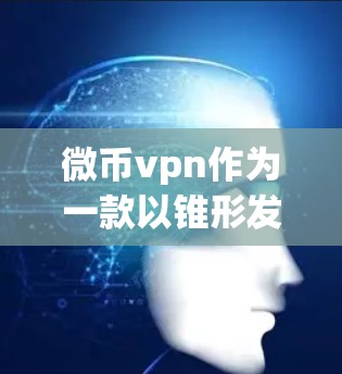 微币vpn作为一款以锥形发行的数字货币项目,其发行价和机制需要具体查看项目资料。以下是一些可能的关键信息 微币vpn作为一款以锥形发行的数字货币项目,其发行价和机制需要具体查看项目资料。以下是一些可能的关键信息