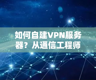 如何自建VPN服务器?从通信工程师到技术专家的自动驾驶之路 如何自建VPN服务器?从通信工程师到技术专家的自动驾驶之路