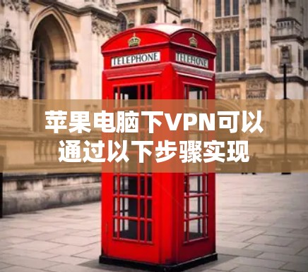 苹果电脑下VPN可以通过以下步骤实现 苹果电脑下VPN可以通过以下步骤实现