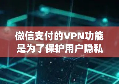 微信支付的VPN功能是为了保护用户隐私而设置的一项安全措施,主要作用包括数据加密、传输和 decrypted。以下是关于微信支付VPN的具体信息 微信支付的VPN功能是为了保护用户隐私而设置的一项安全措施,主要作用包括数据加密、传输和 decrypted。以下是关于微信支付VPN的具体信息