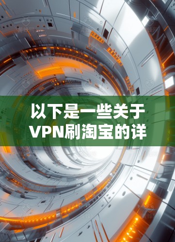 以下是一些关于VPN刷淘宝的详细信息 以下是一些关于VPN刷淘宝的详细信息
