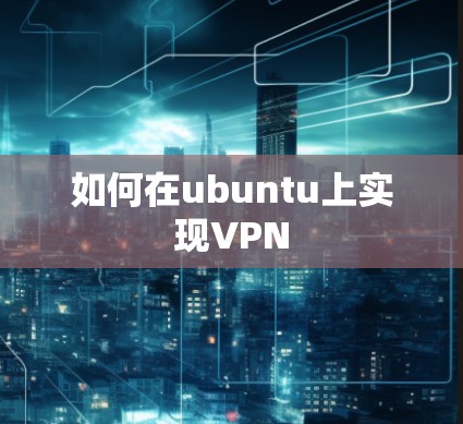 如何在ubuntu上实现VPN 如何在ubuntu上实现VPN