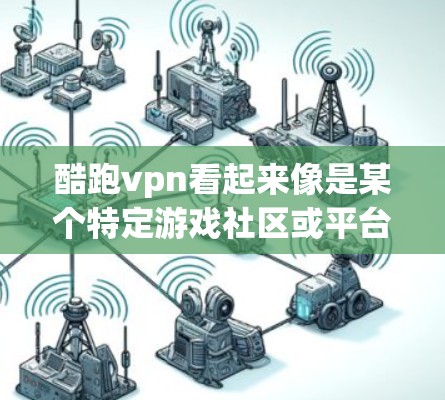 酷跑vpn看起来像是某个特定游戏社区或平台的活动或工具,但可能是一个误解,或者可能指的是某个特定软件包。如果您指的是某个特定的软件包或活动,可能需要更多的上下文来提供准确的信息 酷跑vpn看起来像是某个特定游戏社区或平台的活动或工具,但可能是一个误解,或者可能指的是某个特定软件包。如果您指的是某个特定的软件包或活动,可能需要更多的上下文来提供准确的信息