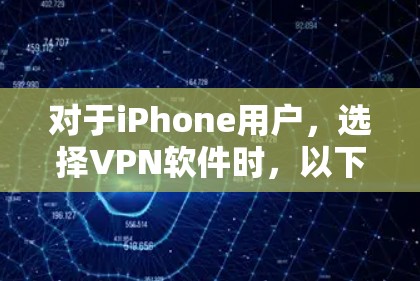 对于iPhone用户,选择VPN软件时,以下是一个有条理的推荐和建议 对于iPhone用户,选择VPN软件时,以下是一个有条理的推荐和建议