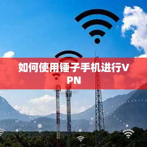 如何使用锤子手机进行VPN 如何使用锤子手机进行VPN