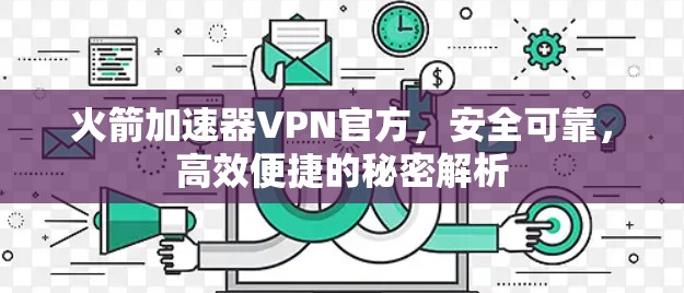 火箭加速器VPN官方,安全可靠,高效便捷的秘密解析 火箭加速器VPN官方,安全可靠,高效便捷的秘密解析