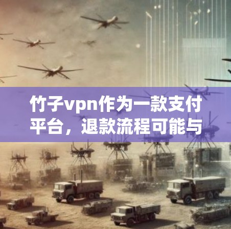 竹子vpn作为一款支付平台,退款流程可能与常见的支付平台有所不同。以下是一些通常的退款步骤和注意事项 竹子vpn作为一款支付平台,退款流程可能与常见的支付平台有所不同。以下是一些通常的退款步骤和注意事项