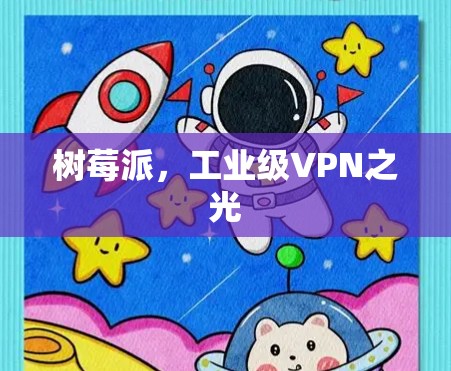 树莓派,工业级VPN之光 树莓派,工业级VPN之光