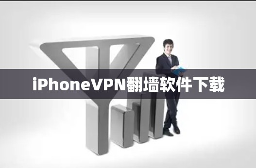 iPhoneVPN翻墙软件下载 iPhoneVPN翻墙软件下载