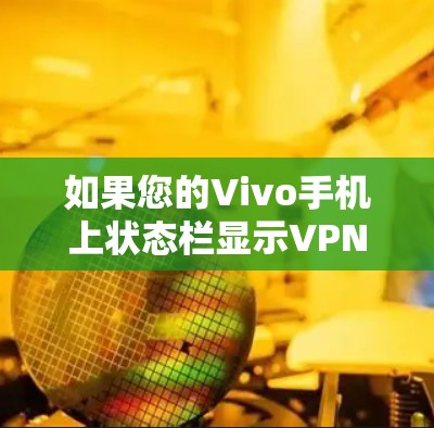 如果您的Vivo手机上状态栏显示VPN icon,可能是由于Vivo手机上设置了一些追踪网络的选项,导致该 icon 以某种方式显示。以下是一些可能的原因和解决方法 如果您的Vivo手机上状态栏显示VPN icon,可能是由于Vivo手机上设置了一些追踪网络的选项,导致该 icon 以某种方式显示。以下是一些可能的原因和解决方法