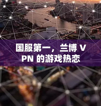 国服第一,兰博 VPN 的游戏热恋 国服第一,兰博 VPN 的游戏热恋