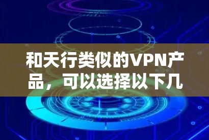 和天行类似的VPN产品,可以选择以下几种 和天行类似的VPN产品,可以选择以下几种