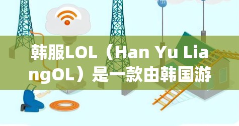 韩服LOL(Han Yu LiangOL)是一款由韩国游戏公司开发的经典游戏,其版本主要分为韩服版和韩服MOBA版。虽然游戏本身不需要VPN,但为了更安全地下载和使用,建议以下步骤 韩服LOL(Han Yu LiangOL)是一款由韩国游戏公司开发的经典游戏,其版本主要分为韩服版和韩服MOBA版。虽然游戏本身不需要VPN,但为了更安全地下载和使用,建议以下步骤