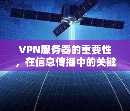 VPN服务器的重要性,在信息传播中的关键力量