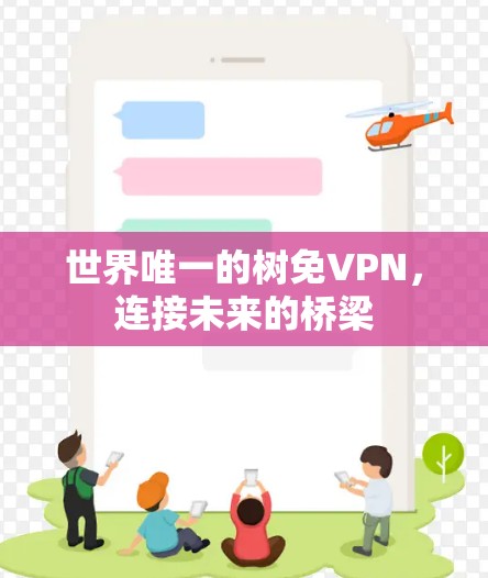 世界唯一的树免VPN,连接未来的桥梁