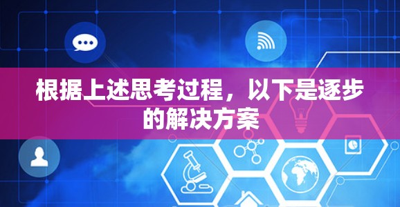 根据上述思考过程，以下是逐步的解决方案