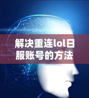 解决重连lol日服账号的方法如下