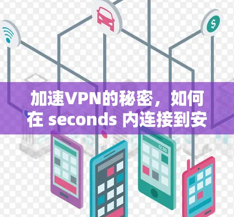 加速VPN的秘密,如何在 seconds 内连接到安全的互联网