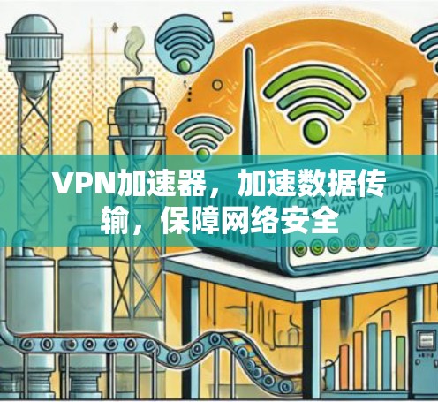 VPN加速器,加速数据传输,保障网络安全