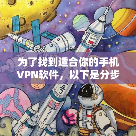 为了找到适合你的手机VPN软件,以下是分步骤的建议