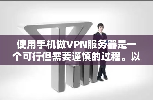 使用手机做VPN服务器是一个可行但需要谨慎的过程。以下是一步步的建议,帮助您完成这个任务