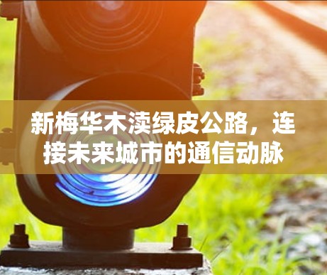 新梅华木渎绿皮公路,连接未来城市的通信动脉