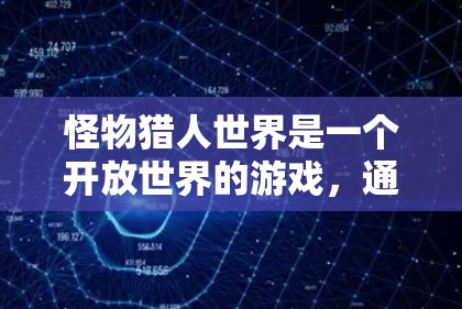 怪物猎人世界是一个开放世界的游戏,通常允许玩家在本地设备上运行,而非通过VPN连接。以下是一些建议,帮助你在不使用VPN的情况下轻松玩这个游戏