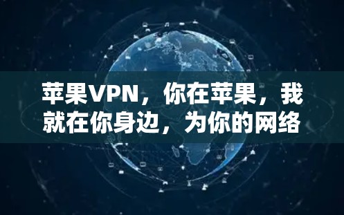 苹果VPN,你在苹果,我就在你身边,为你的网络安全保驾护航!