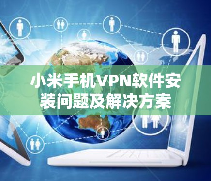 小米手机VPN软件安装问题及解决方案