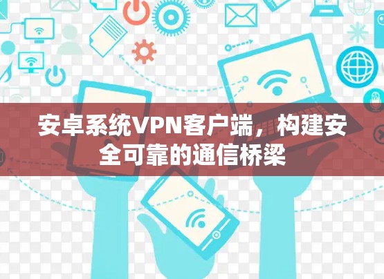 安卓系统VPN客户端,构建安全可靠的通信桥梁