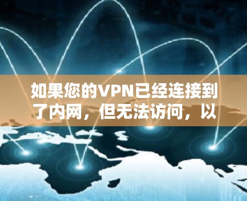如果您的VPN已经连接到了内网,但无法访问,以下是一些可能的解决方案