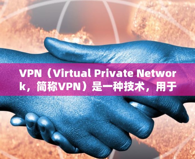 VPN(Virtual Private Network,简称VPN)是一种技术,用于在不直接传输数据的情况下,建立一个VPN。它通常用于加密通信,防止数据泄露。VPN通常与加密货币如比特币一起使用