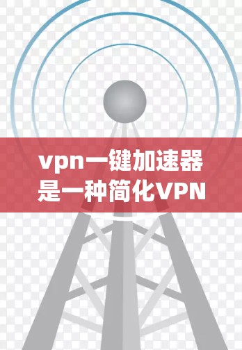 vpn一键加速器是一种简化VPN访问的工具,旨在帮助用户快速切换和访问多个VPN服务,减少隐私和安全风险。以下是对这一工具的详细分析