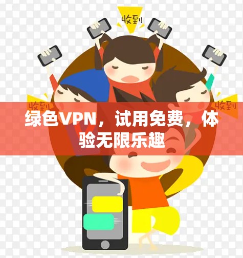 绿色VPN,试用免费,体验无限乐趣