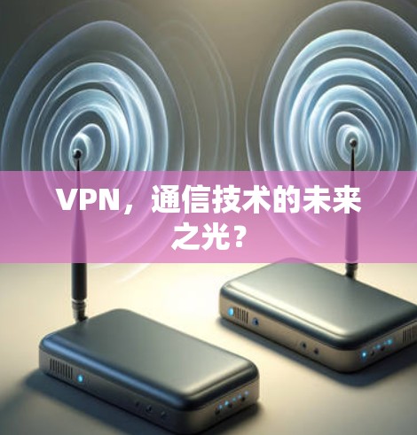 VPN,通信技术的未来之光?
