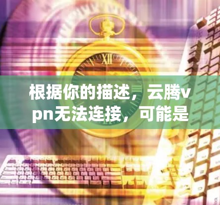 根据你的描述,云腾vpn无法连接,可能是由于多个原因导致的。以下是一些可能的原因和解决方案