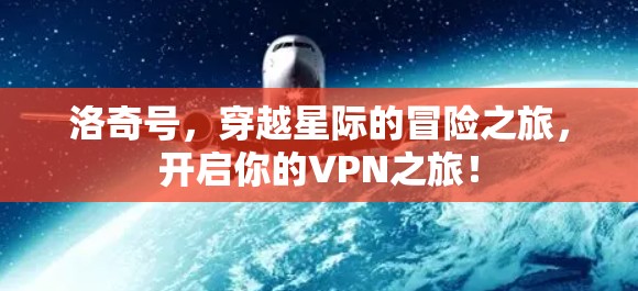 洛奇号,穿越星际的冒险之旅,开启你的VPN之旅!