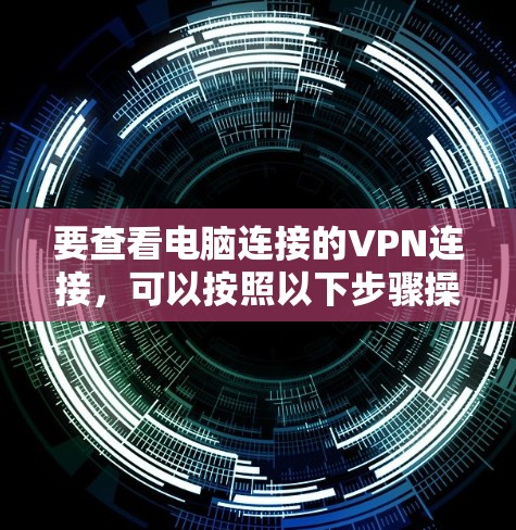要查看电脑连接的VPN连接,可以按照以下步骤操作