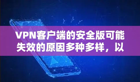 VPN客户端的安全版可能失效的原因多种多样,以下是一些常见问题及解决办法