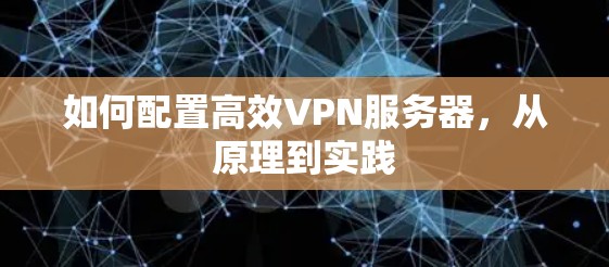 如何配置高效VPN服务器,从原理到实践